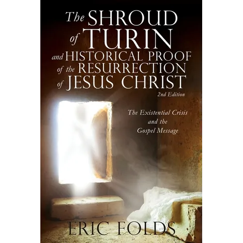 The Shroud of Turin and Historical Proof of the Resurrection of Jesus Christ: The Existential Crisis and the Gospel Message - Paperback