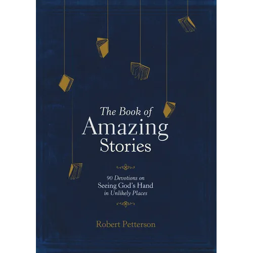 The Book of Amazing Stories: 90 Devotions on Seeing God's Hand in Unlikely Places - Hardcover