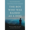 The Boy Who Was Raised as a Dog: And Other Stories from a Child Psychiatrist's Notebook--What Traumatized Children Can Teach Us about Loss, Love, and - Paperback