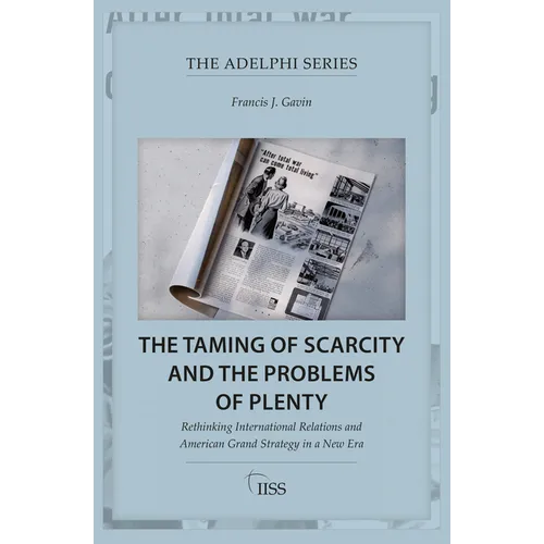 The Taming of Scarcity and the Problems of Plenty: Rethinking International Relations and American Grand Strategy in a New Era - Paperback