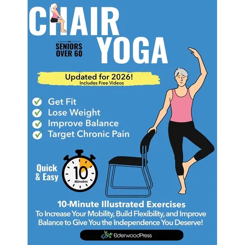 Chair Yoga for Seniors Over 60: 10-Minute Exercises to Increase Mobility, Maintain Balance, and Improve Flexibility to Give You The Independence You D - Paperback