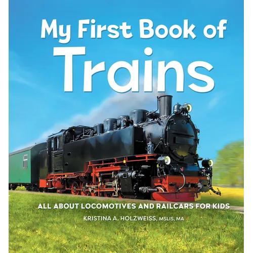 My First Book of Trains: All about Locomotives and Railcars for Kids - Hardcover