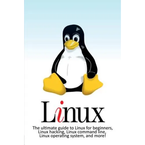 Linux: The ultimate guide to Linux for beginners, Linux hacking, Linux command line, Linux operating system, and more! - Paperback
