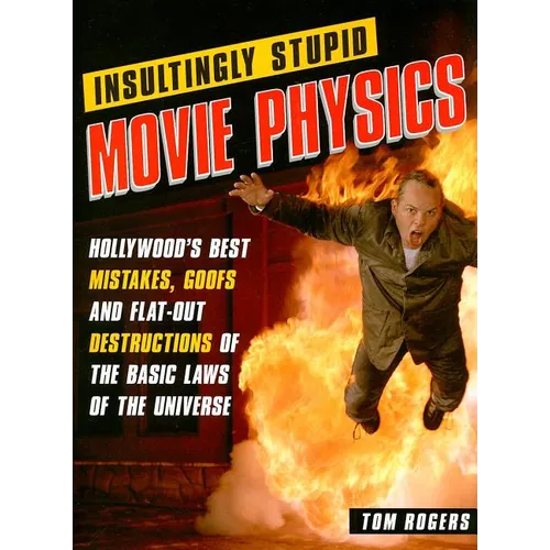 Insultingly Stupid Movie Physics: Hollywood's Best Mistakes, Goofs and Flat-Out Destructions of the Basic Laws of the Universe - Paperback