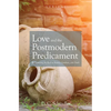 Love and the Postmodern Predicament: Rediscovering the Real in Beauty, Goodness, and Truth - Hardcover