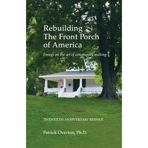 Rebuilding the Front Porch of America: Essays on the Art of Community Making - Paperback