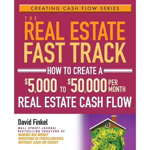 The Real Estate Fast Track: How to Create a $5,000 to $50,000 Per Month Real Estate Cash Flow - Paperback