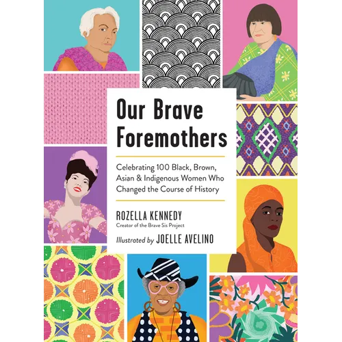 Our Brave Foremothers: Celebrating 100 Black, Brown, Asian, and Indigenous Women Who Changed the Course of History - Hardcover
