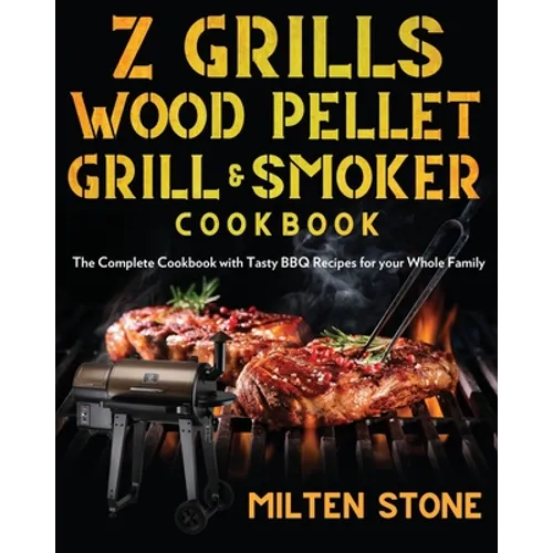 Z Grills Wood Pellet Grill & Smoker Cookbook: The Complete Cookbook with Tasty BBQ Recipes for your Whole Family - Paperback