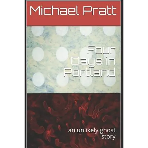 Four Days in Portland: An Unlikely Ghost Story - Paperback
