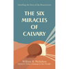 The Six Miracles of Calvary: Unveiling the Story of the Resurrection - Paperback