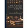 An Historical Treatise of a Suit in Equity: In Which Is Attempted a Scientific Deduction of the Preceedings Used On the Equity Sides of the Courts of - Paperback