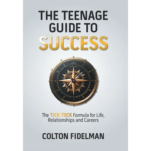 The Teenage Guide to Success: The TICK TOCK Formula for Life, Relationships and Careers - Hardcover