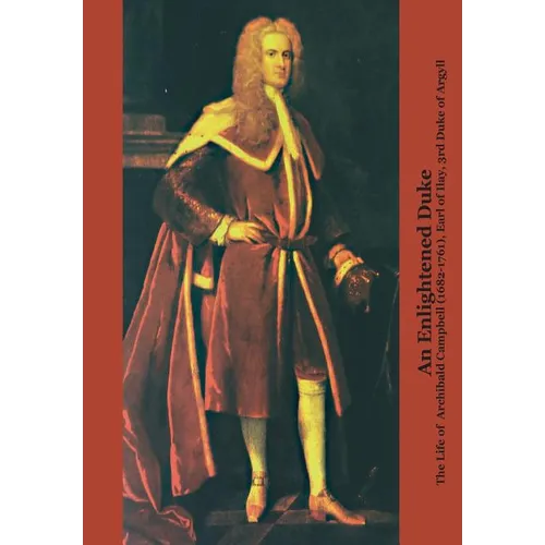 An Enlightened Duke the Life of Archibald Campbell (1682-1761), Earl of Ilay, 3rd Duke of Argyll - Paperback