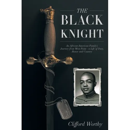 The Black Knight: An African-American Family's Journey from West Point-a Life of Duty, Honor and Country - Paperback