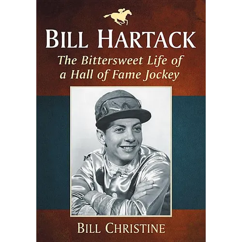 Bill Hartack: The Bittersweet Life of a Hall of Fame Jockey - Paperback
