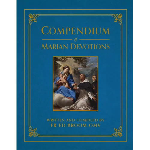 Compendium of Marian Devotions: An Encyclopedia of the Church's Prayers, Dogmas, Devotions, Sacramentals, and Feasts Honoring the Mother of God - Hardcover