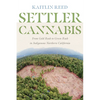 Settler Cannabis: From Gold Rush to Green Rush in Indigenous Northern California - Hardcover