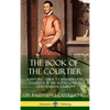The Book of the Courtier: A Historic Guide to Manners and Etiquette in the Royal Courts of Renaissance Europe (Hardcover) - Hardcover