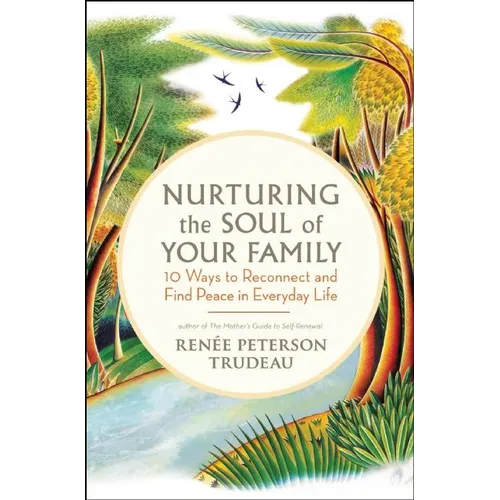 Nurturing the Soul of Your Family: 10 Ways to Reconnect and Find Peace in Everyday Life - Paperback