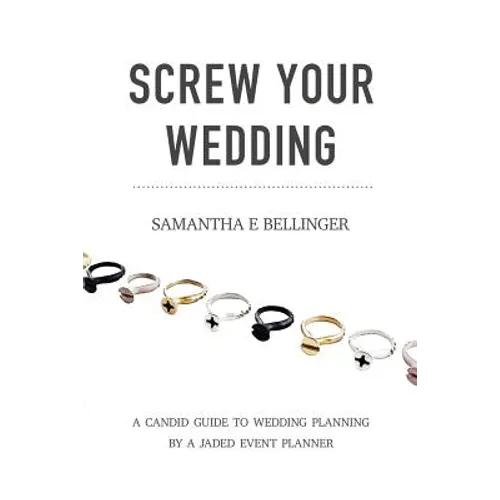 Screw Your Wedding: A Candid Guide to Wedding Planning by a Jaded Event Planner - Paperback