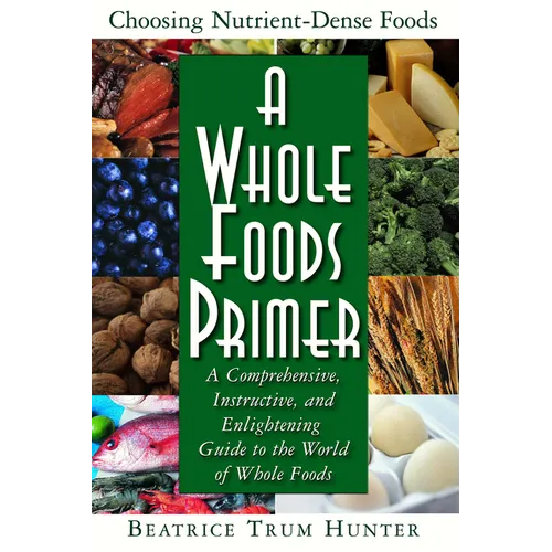 A Whole Foods Primer: A Comprehensive, Instructive, and Enlightening Guide to the World of Whole Foods - Paperback