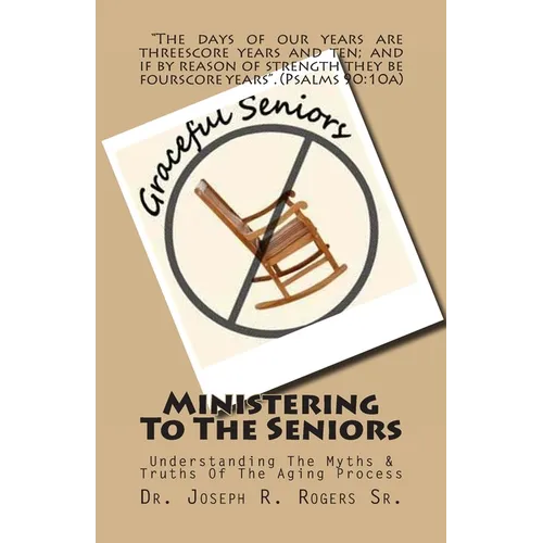 Ministering To The Seniors: Understanding The Myths & Truths Of Aging - Paperback