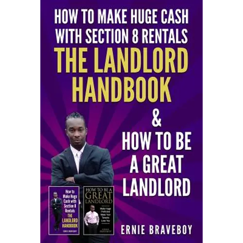 How to Make Huge Cash with Section 8 Rentals the Landlord Handbook & How to Be a Great Landlord. - Paperback