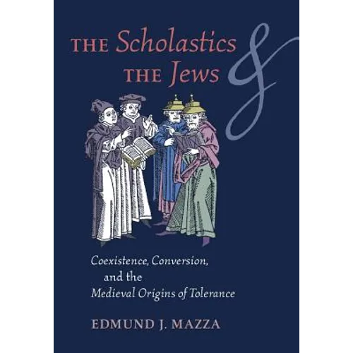 The Scholastics and the Jews: Coexistence, Conversion, and the Medieval Origins of Tolerance - Hardcover