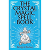 The Crystal Magic Spell Book: A Beginner's Guide For Healing, Love, and Prosperity - Paperback