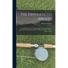 The Experienced Angler: or, Angling Improved: Imparting Many of the Aptest Ways and Choicest Experiments for the Taking Most Sorts of Fish in Pond or - Hardcover