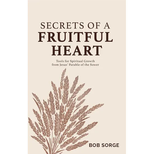 Secrets of a Fruitful Heart: Tools for Spiritual Growth from Jesus' Parable of the Sower - Paperback