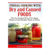 Frugal Cooking with Dry and Canned Foods: The Economical Way of Cooking Balanced and Healthy Meals at Home - Paperback