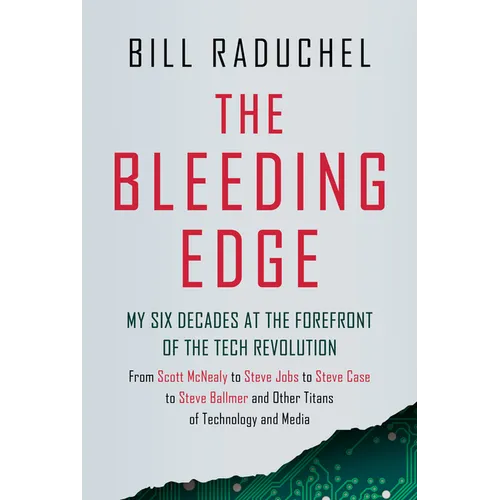 The Bleeding Edge: My Six Decades at the Forefront of the Tech Revolution (from Scott McNealy to Steve Jobs to Steve Case to Steve Ballmer to Steve Ba - Hardcover