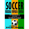 Soccer: A Step-by-Step Guide on How to Score, Dribble Past the Other Team, and Work with Your Teammates (3 Books in 1) - Paperback