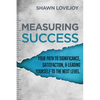 Measuring Success: Your Path To Significance, Satisfaction, & Leading Yourself To The Next Level. - Paperback
