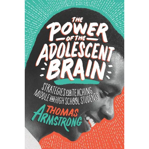The Power of the Adolescent Brain: Strategies for Teaching Middle and High School Students - Paperback