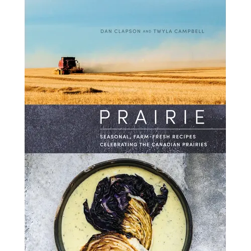 Prairie: Seasonal, Farm-Fresh Recipes Celebrating the Canadian Prairies - Hardcover
