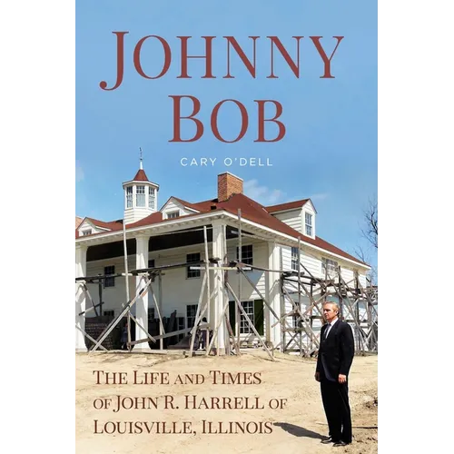 Johnny Bob: The Life and Times of John R. Harrell of Louisville, Illinois - Paperback