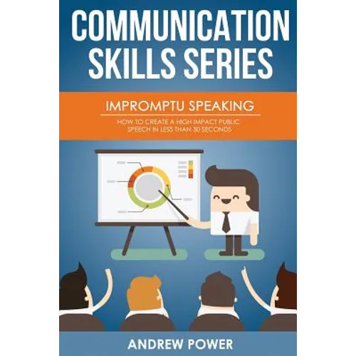 Impromptu Speaking: How to Create a High Impact Public Speech in Less Than 30 Sec - Paperback