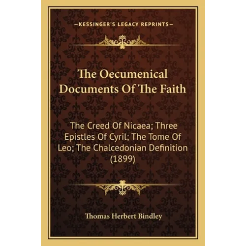 The Oecumenical Documents Of The Faith: The Creed Of Nicaea; Three Epistles Of Cyril; The Tome Of Leo; The Chalcedonian Definition (1899) - Paperback