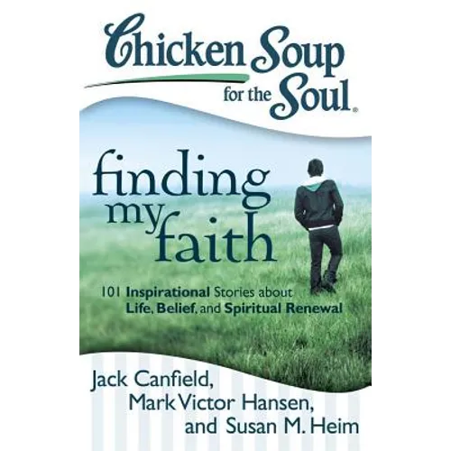 Chicken Soup for the Soul: Finding My Faith: 101 Inspirational Stories about Life, Belief, and Spiritual Renewal - Paperback