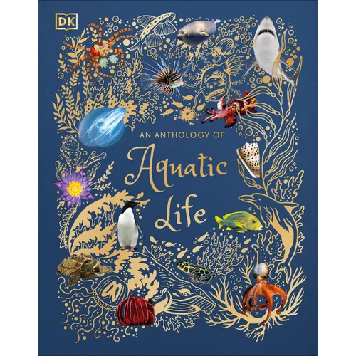 An Anthology of Aquatic Life: Discover the Secret Lives Under the Sea - Hardcover