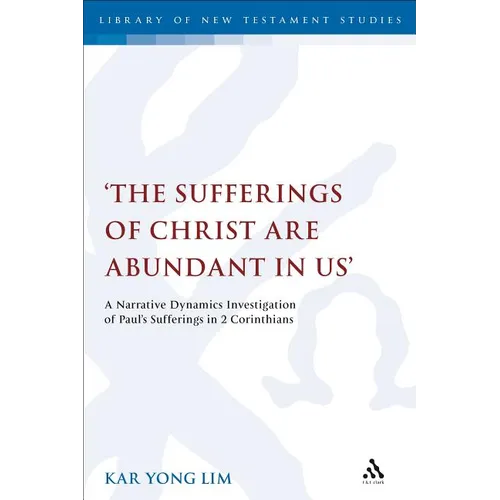 The Sufferings of Christ Are Abundant in Us': A Narrative Dynamics Investigation of Paul's Sufferings in 2 Corinthians - Paperback