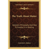 The Truth About Matter: Idealistic Philosophy And How To Employ It In Healing - Paperback