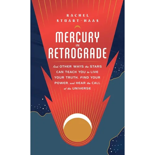 Mercury in Retrograde: And Other Ways the Stars Can Teach You to Live Your Truth, Find Your Power, and Hear the Call of the Universe - Hardcover