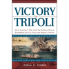 Victory in Tripoli: How America's War with the Barbary Pirates Established the U.S. Navy and Shaped a Nation - Hardcover