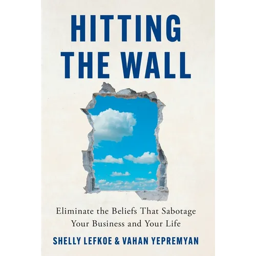 Hitting the Wall: Eliminate the Beliefs That Sabotage Your Business and Your Life - Hardcover