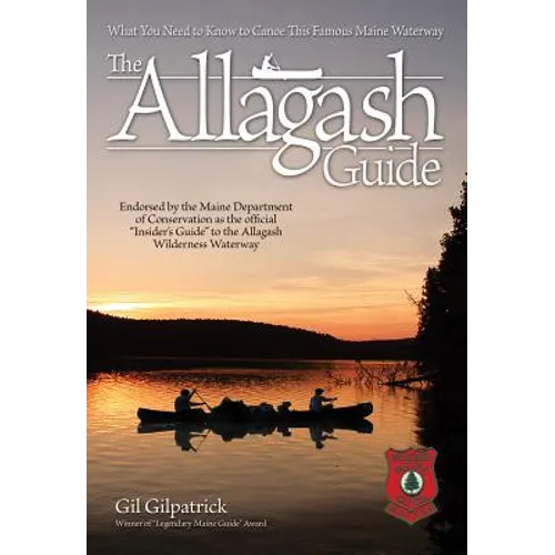 The Allagash Guide: What You Need to Know to Canoe This Famous Maine Waterway/ Winner of Legendary Maine Guide Award - Paperback