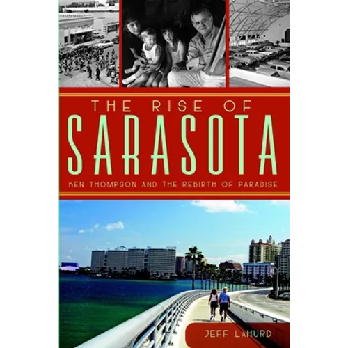 The Rise of Sarasota: Ken Thompson and the Rebirth of Paradise - Paperback